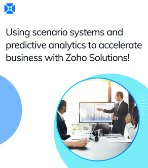 Unleashing the Power of Scenario Systems and Predictive Analytics with Zoho Solutions!